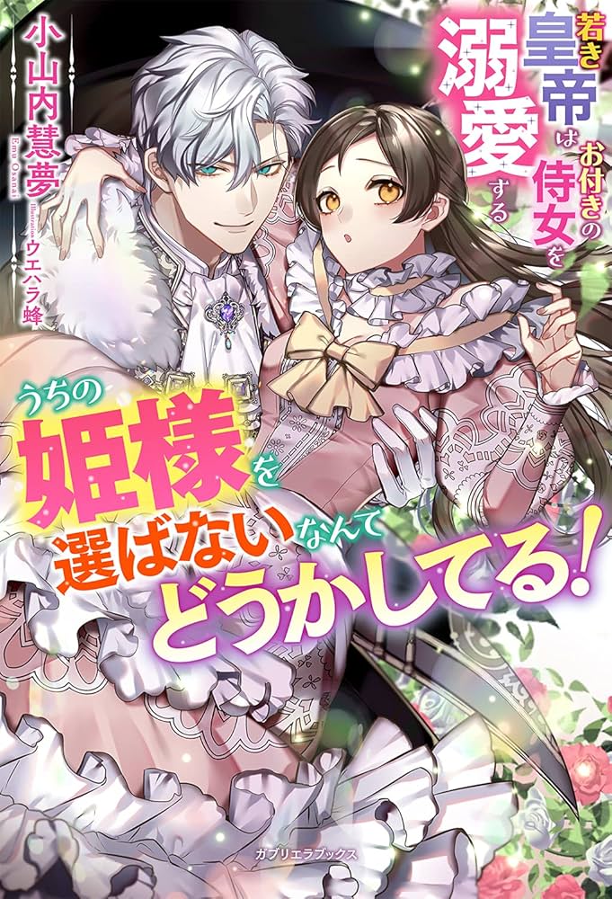 うちの姫様を選ばないなんてどうかしてる!若き皇帝はお付きの侍女を溺愛する うちの姫様を選ばないなんてどうかしてる! 若き皇帝はお付きの